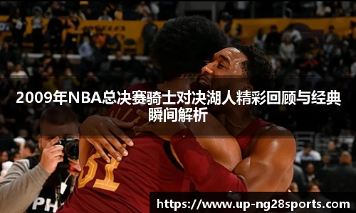 2009年NBA总决赛骑士对决湖人精彩回顾与经典瞬间解析