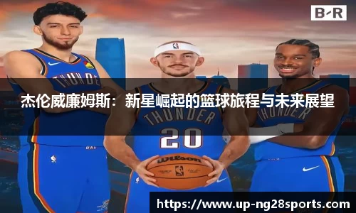 杰伦威廉姆斯：新星崛起的篮球旅程与未来展望