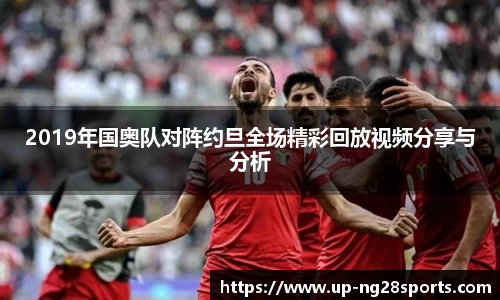2019年国奥队对阵约旦全场精彩回放视频分享与分析