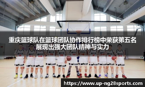 重庆篮球队在篮球团队协作排行榜中荣获第五名展现出强大团队精神与实力