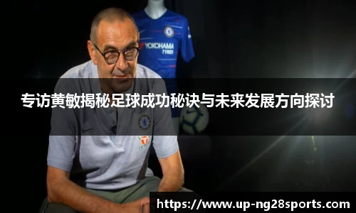 专访黄敏揭秘足球成功秘诀与未来发展方向探讨