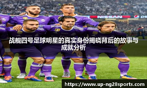 战舰四号足球明星的真实身份揭晓背后的故事与成就分析